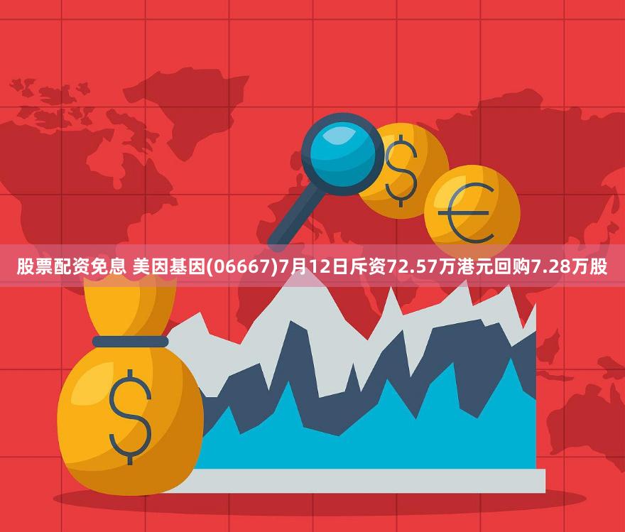 股票配资免息 美因基因(06667)7月12日斥资72.57万港元回购7.28万股