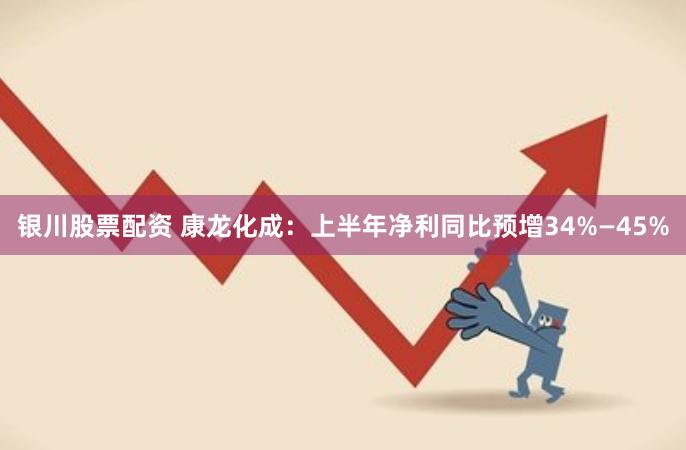 银川股票配资 康龙化成：上半年净利同比预增34%—45%